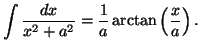 $\displaystyle \int\frac{dx}{x^2+a^2}=\frac{1}{a}\arctan\left(\frac{x}{a}\right).$