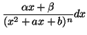 $ \displaystyle \frac{\alpha x+\beta}{(x^2+ax+b)^n}dx$