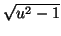 $ \sqrt{u^2-1}$
